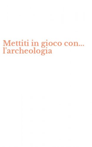 Mettiti in gioco con... l'archeologia
