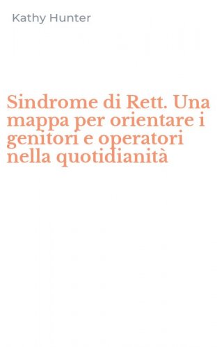 Sindrome di Rett. Una mappa per orientare i genitori e operatori nella quotidianit&agrave;