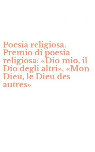 Poesia religiosa. Premio di poesia religiosa: &laquo;Dio mio, il Dio degli altri&raquo;, &laquo;Mon Dieu, le Dieu des autres&raquo;