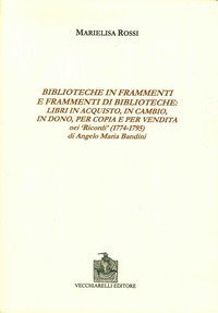 Biblioteche in frammenti e frammenti di biblioteche. Libri in acquisto, in cambio, in dono, per copia e per vendita nei &laquo;Ricordi&raquo; di Angelo Maria Bandini