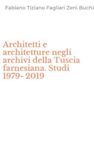 Architetti e architetture negli archivi della Tuscia farnesiana. Studi 1979-2019