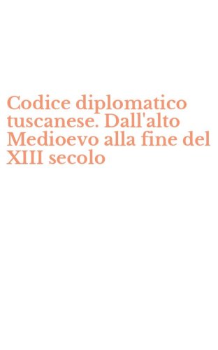 Codice diplomatico tuscanese. Dall'alto Medioevo alla fine del XIII secolo