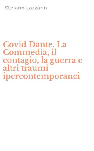 Covid Dante. La Commedia, il contagio, la guerra e altri traumi ipercontemporanei
