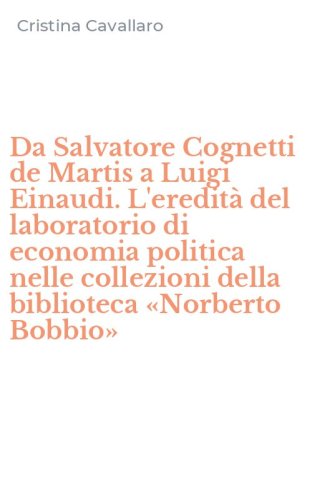 Da Salvatore Cognetti de Martis a Luigi Einaudi. L'eredit&agrave; del laboratorio di economia politica nelle collezioni della biblioteca &laquo;Norberto Bobbio&raquo;
