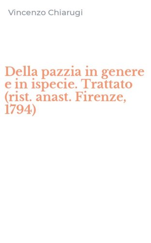 Della pazzia in genere e in ispecie. Trattato (rist. anast. Firenze, 1794)