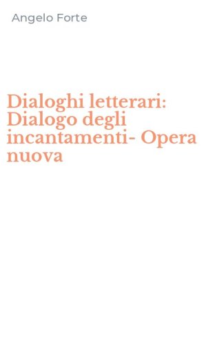 Dialoghi letterari: Dialogo degli incantamenti-Opera nuova