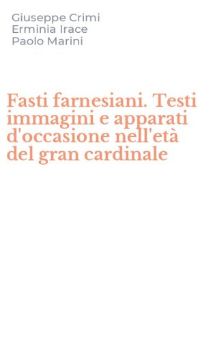 Fasti farnesiani. Testi immagini e apparati d'occasione nell'età del gran cardinale