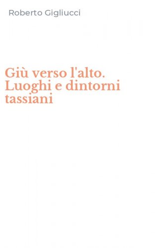 Gi&ugrave; verso l'alto. Luoghi e dintorni tassiani