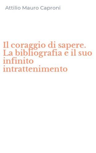 Il coraggio di sapere. La bibliografia e il suo infinito intrattenimento