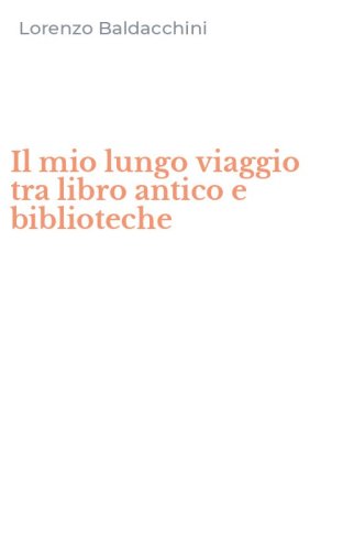 Il mio lungo viaggio tra libro antico e biblioteche