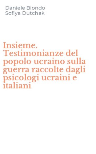 Insieme. Testimonianze del popolo ucraino sulla guerra raccolte dagli psicologi ucraini e italiani
