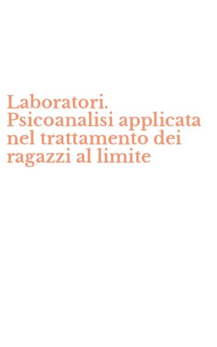 Laboratori. Psicoanalisi applicata nel trattamento dei ragazzi al limite