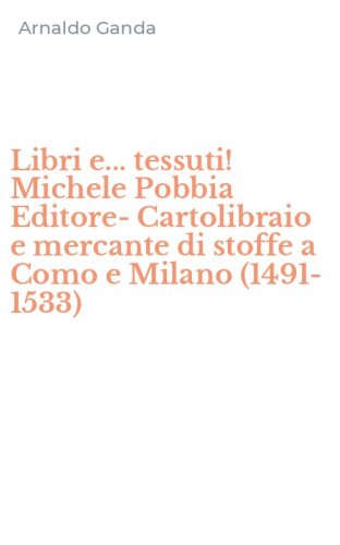 Libri e... tessuti! Michele Pobbia Editore-Cartolibraio e mercante di stoffe a Como e Milano (1491-1533)