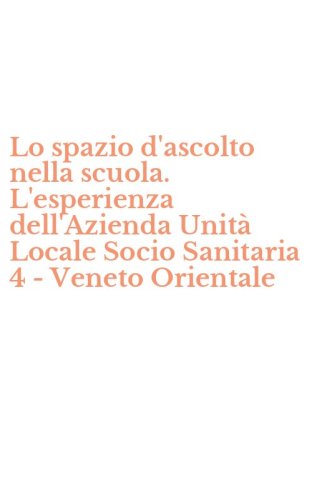 Lo spazio d'ascolto nella scuola. L'esperienza dell'Azienda Unit&agrave; Locale Socio Sanitaria 4 - Veneto Orientale