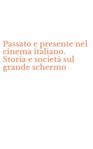 Passato e presente nel cinema italiano. Storia e societ&agrave; sul grande schermo