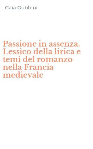 Passione in assenza. Lessico della lirica e temi del romanzo nella Francia medievale