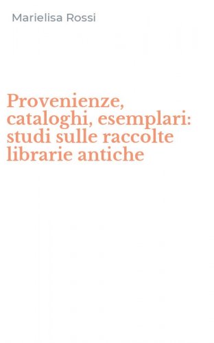 Provenienze, cataloghi, esemplari: studi sulle raccolte librarie antiche