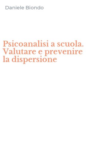 Psicoanalisi a scuola. Valutare e prevenire la dispersione