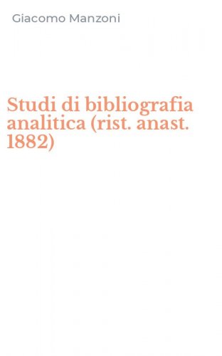 Studi di bibliografia analitica (rist. anast. 1882)