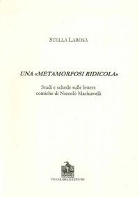 Una &laquo;metamorfosi ridicola&raquo;. Studi e schede sulle lettere comiche di Niccol&ograve; Machiavelli