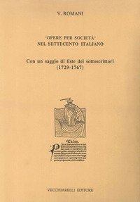 Opere per societ&agrave; nel Settecento italiano. Con un saggio di liste dei sottoscrittori (1729-1767)