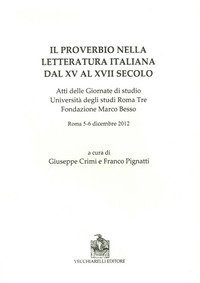 Il proverbio nella letteratura italiana dal XV al XVII secolo. Atti delle Giornate di studio Universit&agrave; degli studi Roma Tre Fondazione Marco Besso