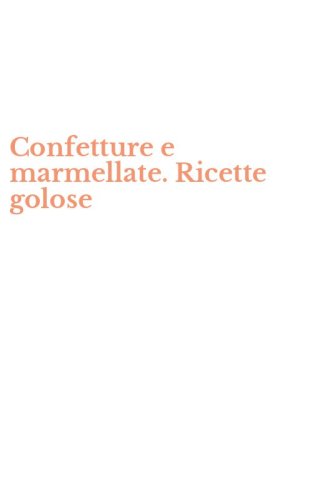 Confetture e marmellate. Ricette golose