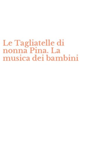 Le Tagliatelle di nonna Pina. La musica dei bambini