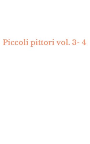 Piccoli pittori vol. 3-4