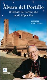 &Aacute;lvaro del Portillo. Il prelato del sorriso che guid&ograve; l'Opus Dei