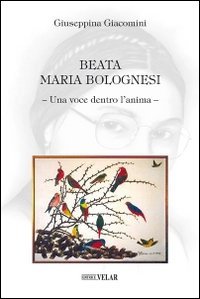 Beata Maria Bolognesi. Una voce dentro l'anima - UNA VOCE DENTRO L'ANIMA
