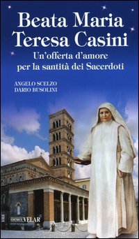 Beata Maria Teresa Casini. Un'offerta d'amore per la santit&agrave; dei sacerdoti - UN'OFFERTA D'AMORE PER LA SANTITA' DEI SACERDOTI