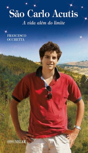 Carlo Acutis. Servo de Deus. A vida al&eacute;m do limite