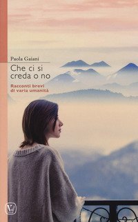 Che ci si creda o no. Racconti brevi di varia umanit&agrave;