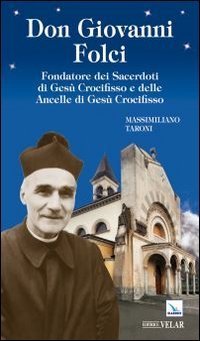 Don Giovanni Folci. Fondatore dei sacerdoti di Ges&ugrave; Crocifisso e delle Ancelle di Ges&ugrave; Crocifisso - DI GESU' CROCIFISSO