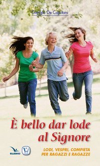 &Egrave; bello dar lode al Signore. Lodi, vespri, compieta per ragazzi e ragazze