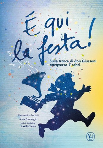 &Egrave; qui la festa! Sulle tracce di don Giussani attraverso 7 canti