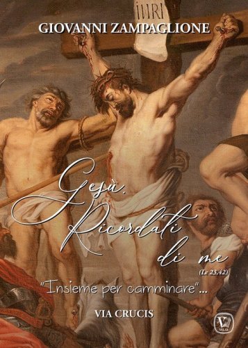Ges&ugrave; ricordati di me. &laquo;Insieme per camminare&raquo;. Via crucis