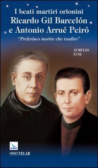 I beati martiri orionini Ricardo Gil Barcel&oacute;n e Antonio Arru&eacute; Peir&oacute;. &laquo;Preferisco morire che tradire&raquo;