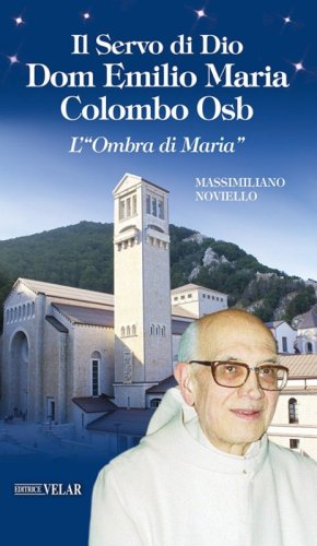 Il servo di Dio Dom Emilio Maria Colombo Osb. L'&laquo;Ombra di Maria&raquo;