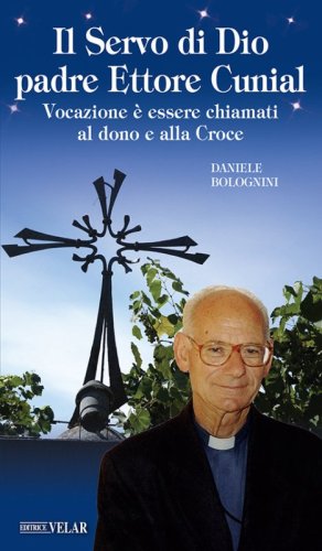 Il servo di Dio Padre Ettore Cunial. Vocazione &egrave; essere chiamati al dono e alla Croce