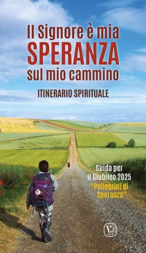 Il Signore &egrave; mia speranza sul mio cammino. Itinerario spirituale. Guida per il Giubileo 2025 &laquo;Pellegrini di Speranza&raquo;