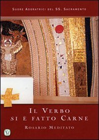 Il verbo si &egrave; fatto carne. Rosario meditato