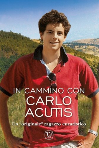 In cammino Carlo Acutis. Un &laquo;originale&raquo; ragazzo eucaristico