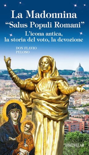 La Madonnina &laquo;Salus populi romani&raquo;. L'icona antica, la storia del voto, la devozione