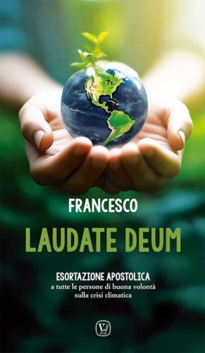 Laudate Deum. Esortazione apostolica a tutte le persone di buona volont&agrave; sulla crisi climatica