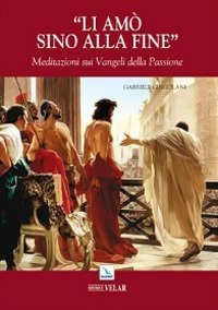 &laquo;Li am&ograve; sino alla fine&raquo;. Meditazione sui vangeli della passione