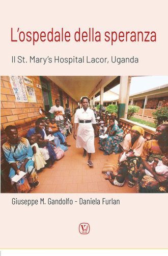 L'ospedale della speranza. Il St. Mary's Hospital Lacor, Uganda