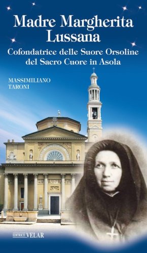 Madre Margherita Lussana. Cofondatrice delle Suore Orsoline del Sacro Cuore in Asola