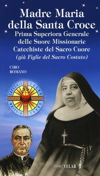 Madre Maria della Santa Croce. Prima superiora generale delle suore missionarie catechiste del Sacro Cuore (gi&agrave; figlie del Sacro Costato)